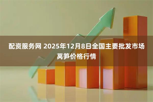 配资服务网 2025年12月8日全国主要批发市场莴笋价格行情