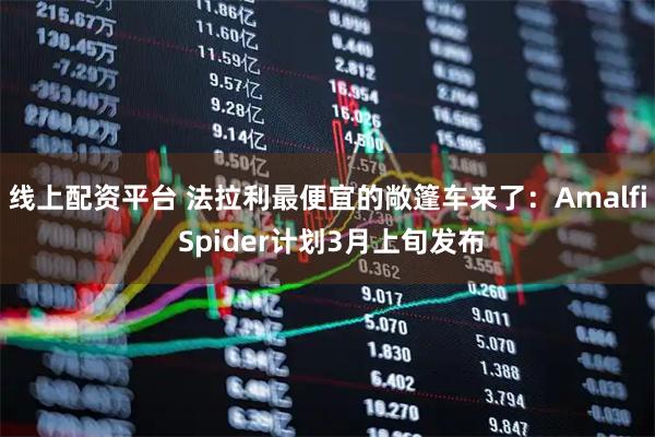 线上配资平台 法拉利最便宜的敞篷车来了：Amalfi Spider计划3月上旬发布
