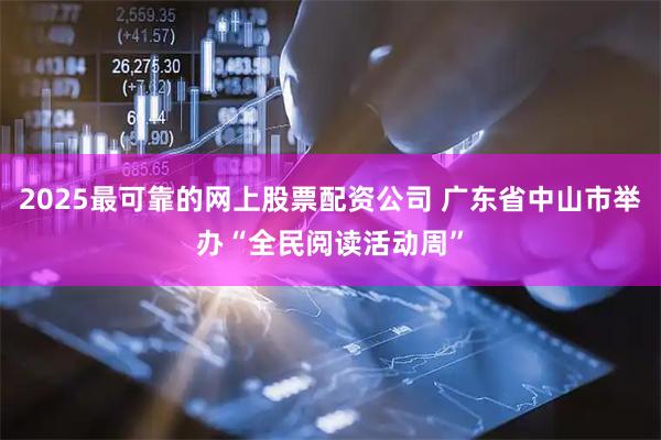 2025最可靠的网上股票配资公司 广东省中山市举办“全民阅读活动周”